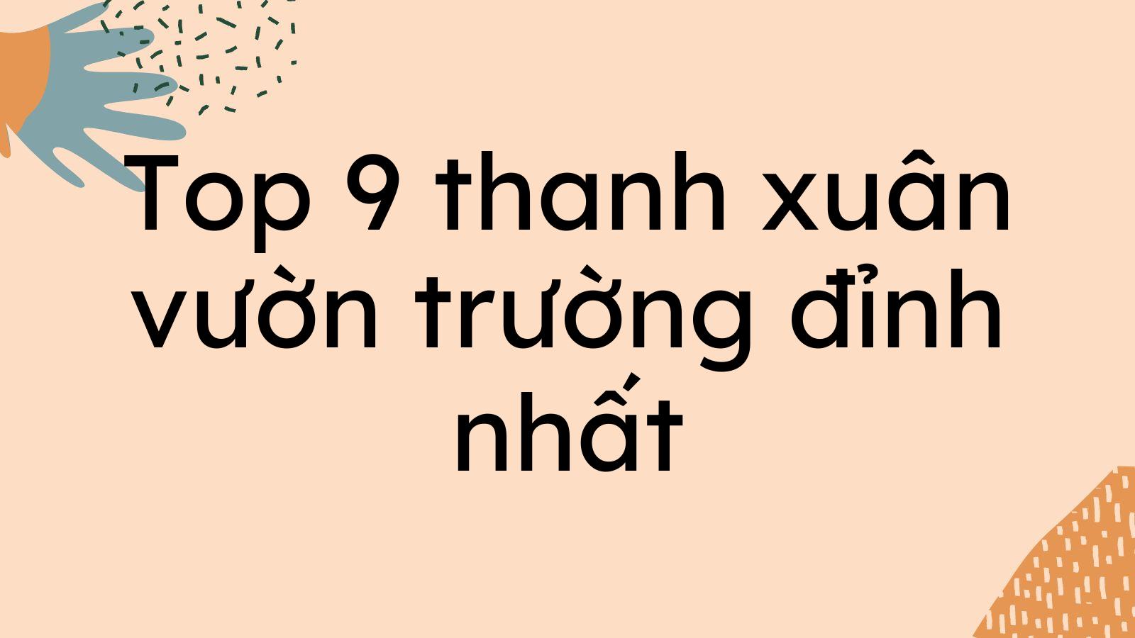 Top 9 thanh xuân vườn trường đỉnh nhất